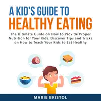 A Kid's Guide to Healthy Eating Audiobook by Marie Bristol