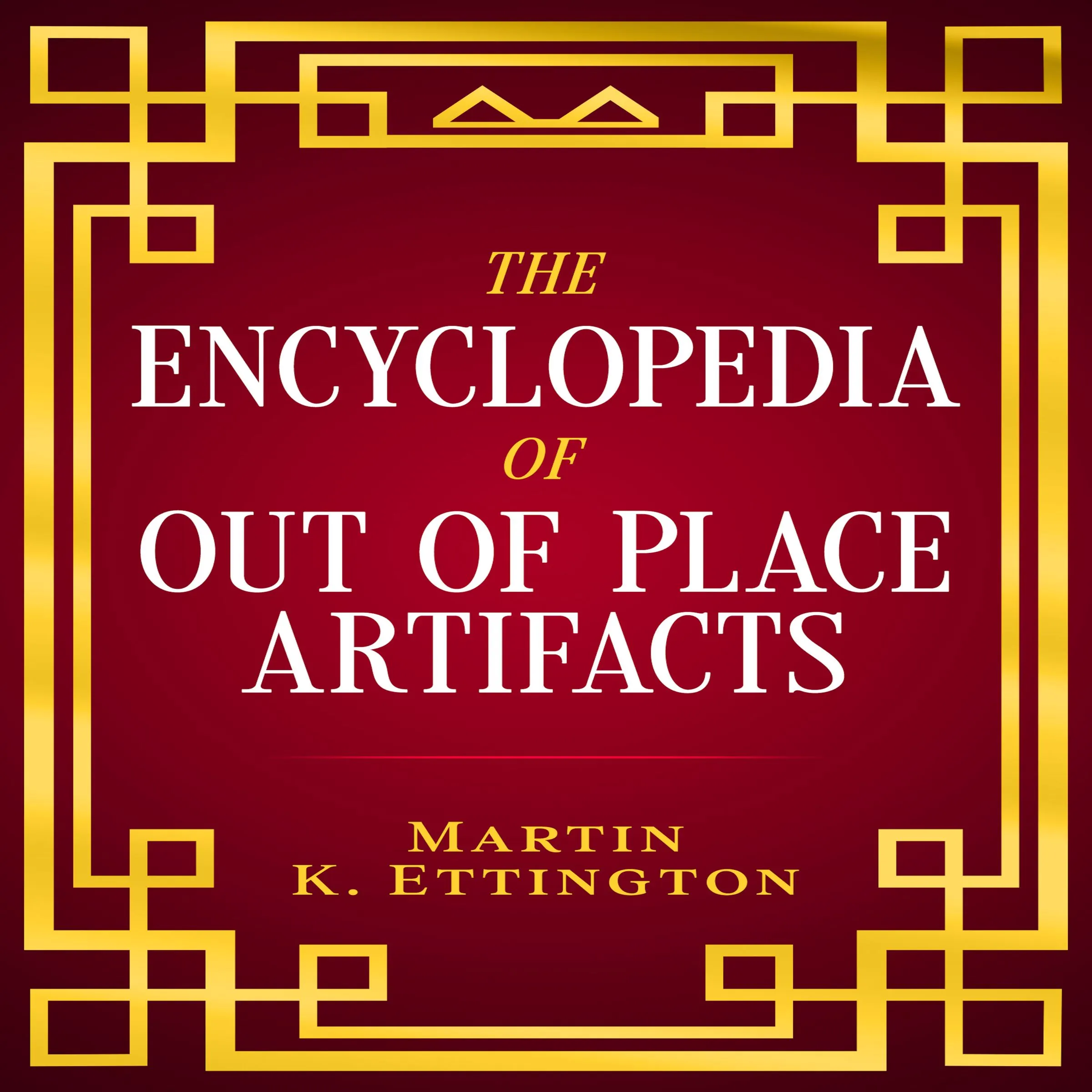 The Encyclopedia of Out of Place Artifacts Audiobook by Martin Ettington