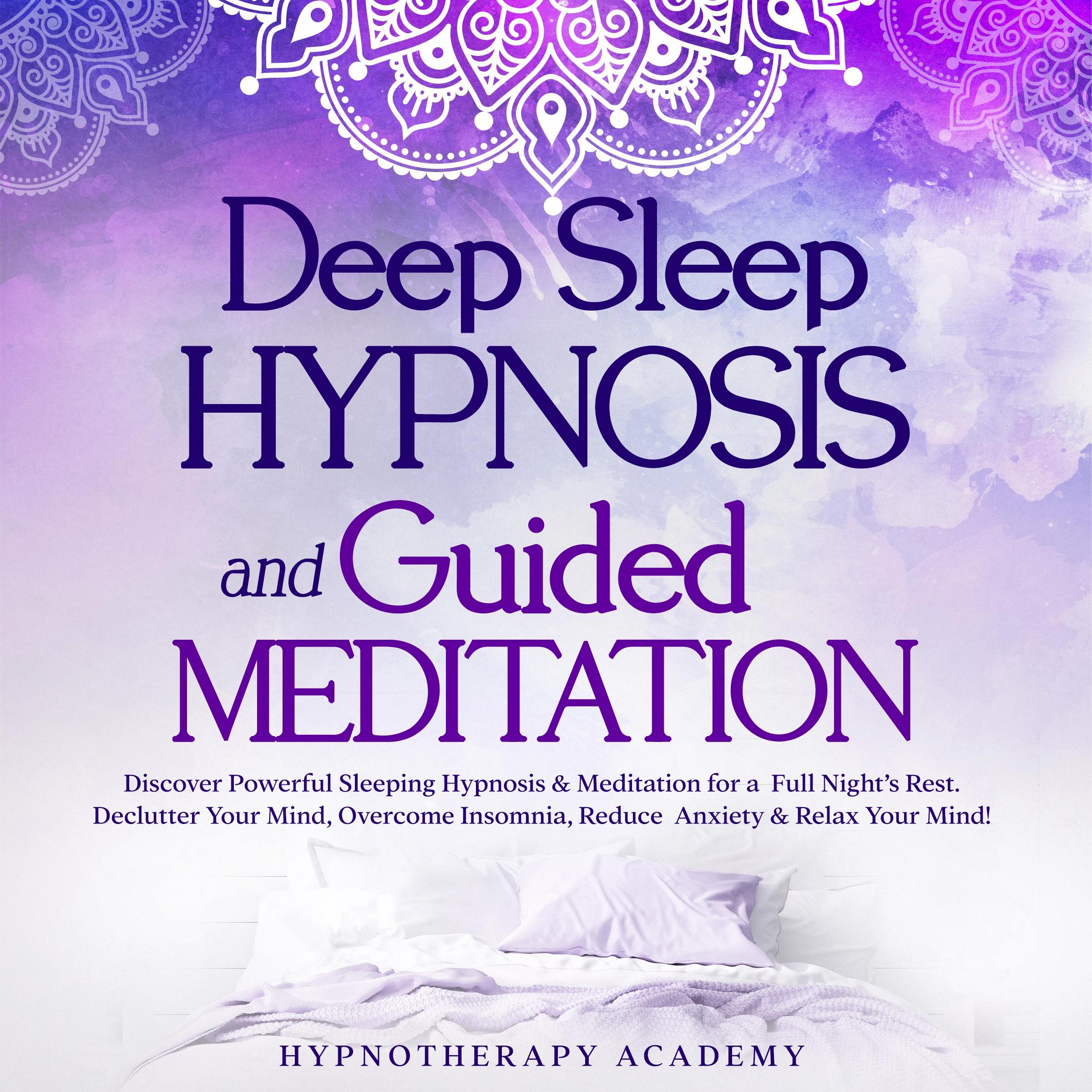Deep Sleep Hypnosis and Guided Meditation: Discover Powerful Sleeping Hypnosis & Meditation for a Full Night’s Rest. Declutter Your Mind, Overcome Insomnia, Reduce Anxiety & Relax Your Mind! by Hypnotherapy Academy Audiobook