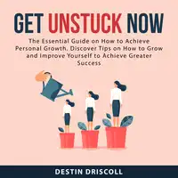 Get Unstuck Now Audiobook by Destin Driscoll