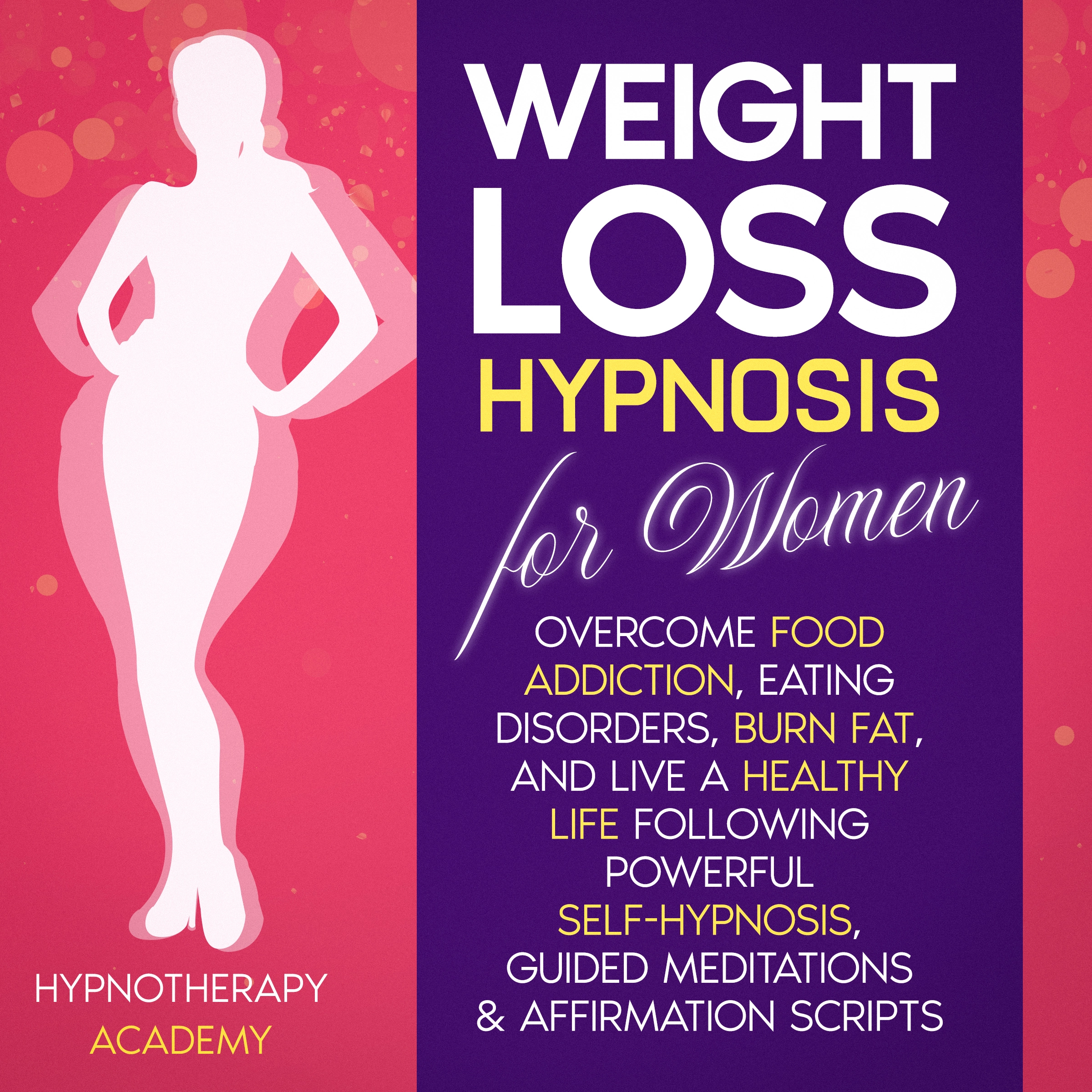 Weight Loss Hypnosis for Women: Overcome Food Addiction, Eating Disorders, Burn Fat, and Live a Healthy Life following Powerful Self-Hypnosis, Guided Meditations & Affirmation Scripts by Hypnotherapy Academy