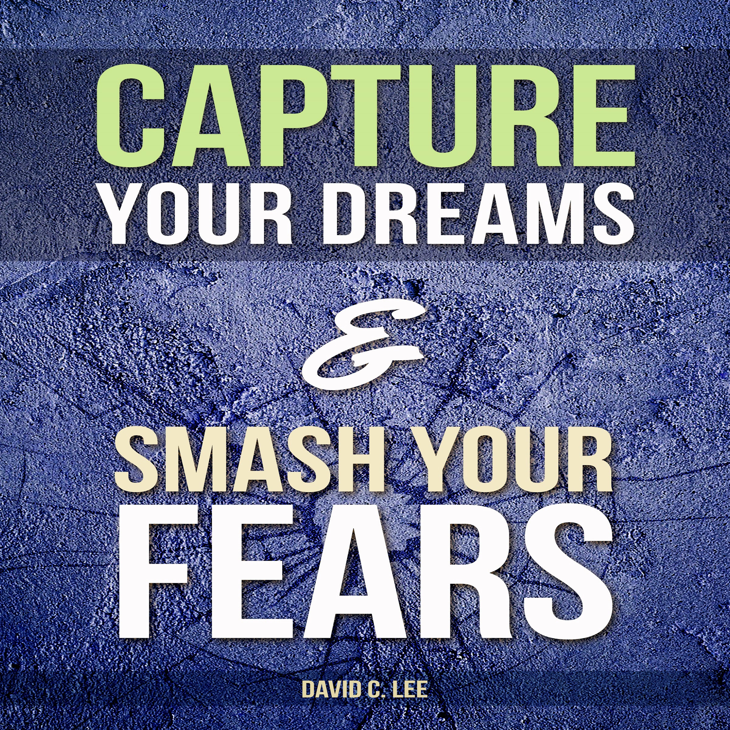 Capture Your Dreams & Smash Your Fears Audiobook by David C. Lee