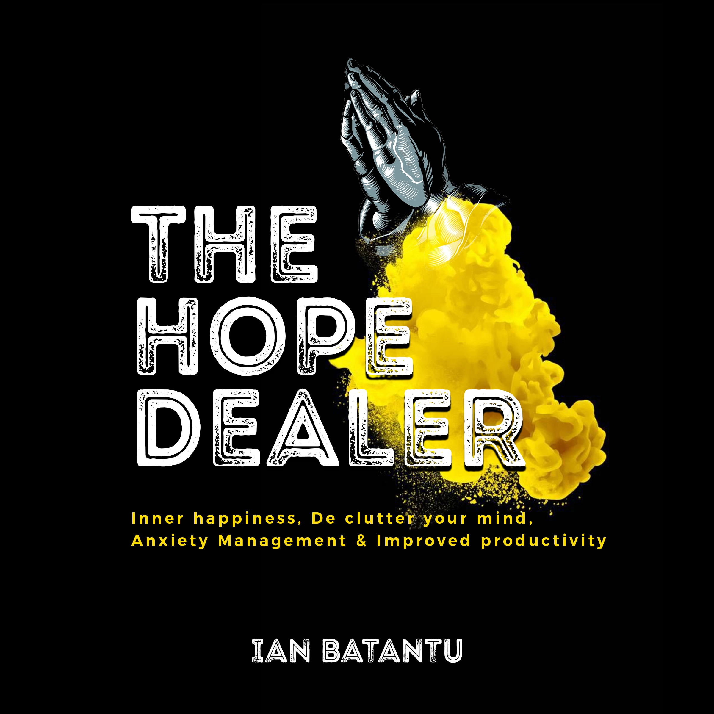 The Hope Dealer - Inner Happiness, De Clutter Your Mind, Anxiety Management & Improved Productivity Audiobook by ian batantu