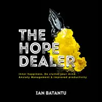 The Hope Dealer - Inner Happiness, De Clutter Your Mind, Anxiety Management & Improved Productivity Audiobook by ian batantu