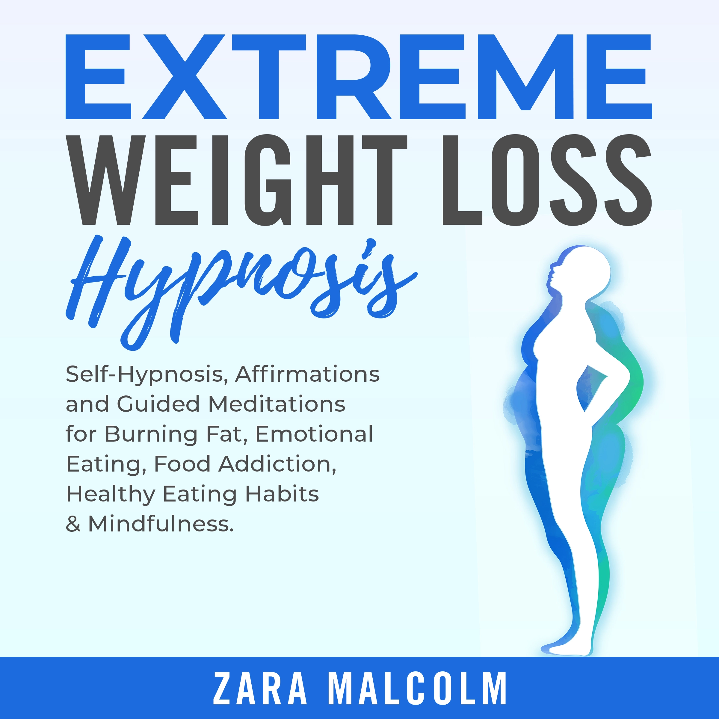 Extreme Weight Loss Hypnosis: Self-Hypnosis, Affirmations and Guided Meditations for Burning Fat, Emotional Eating, Food Addiction, Healthy Eating Habits & Mindfulness. Audiobook by Zara Malcolm