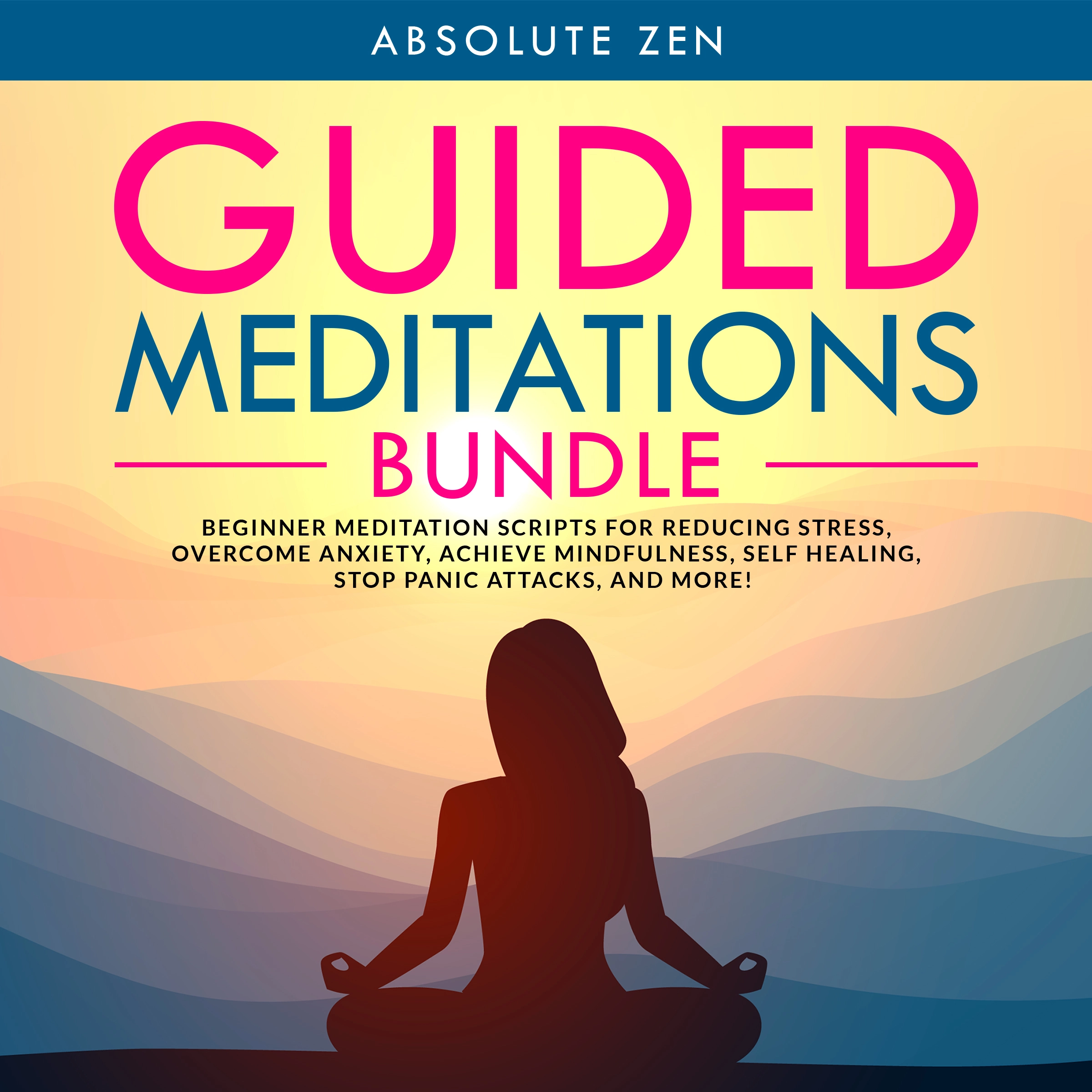 Guided Meditations Bundle: Beginner Meditation Scripts for Reducing Stress, Overcome Anxiety, Achieve Mindfulness, Self Healing, Stop Panic Attacks, and More! by Absolute Zen Audiobook