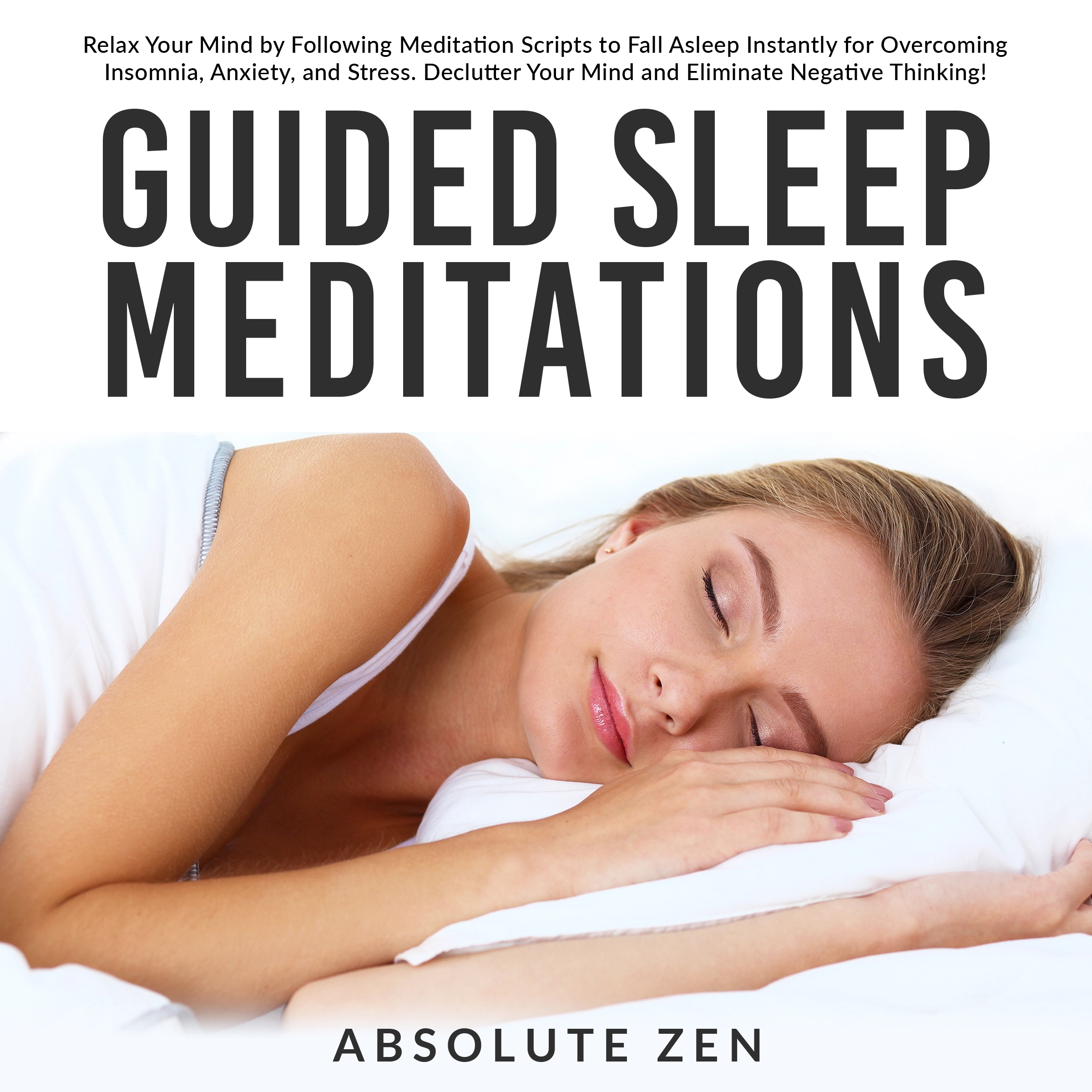 Guided Sleep Meditations: Relax Your Mind by Following Meditation Scripts to Fall Asleep Instantly for Overcoming Insomnia, Anxiety, and Stress. Declutter Your Mind and Eliminate Negative Thinking! Audiobook by Absolute Zen