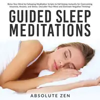 Guided Sleep Meditations: Relax Your Mind by Following Meditation Scripts to Fall Asleep Instantly for Overcoming Insomnia, Anxiety, and Stress. Declutter Your Mind and Eliminate Negative Thinking! Audiobook by Absolute Zen