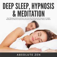 Deep Sleep Hypnosis & Meditation: Start Sleeping Smarter and Relax Your Mind By Following Self-Hypnosis & Guided Meditation Scripts for Overcoming Insomnia, Depression, Anxiety, Stress, and More. Audiobook by Absolute Zen