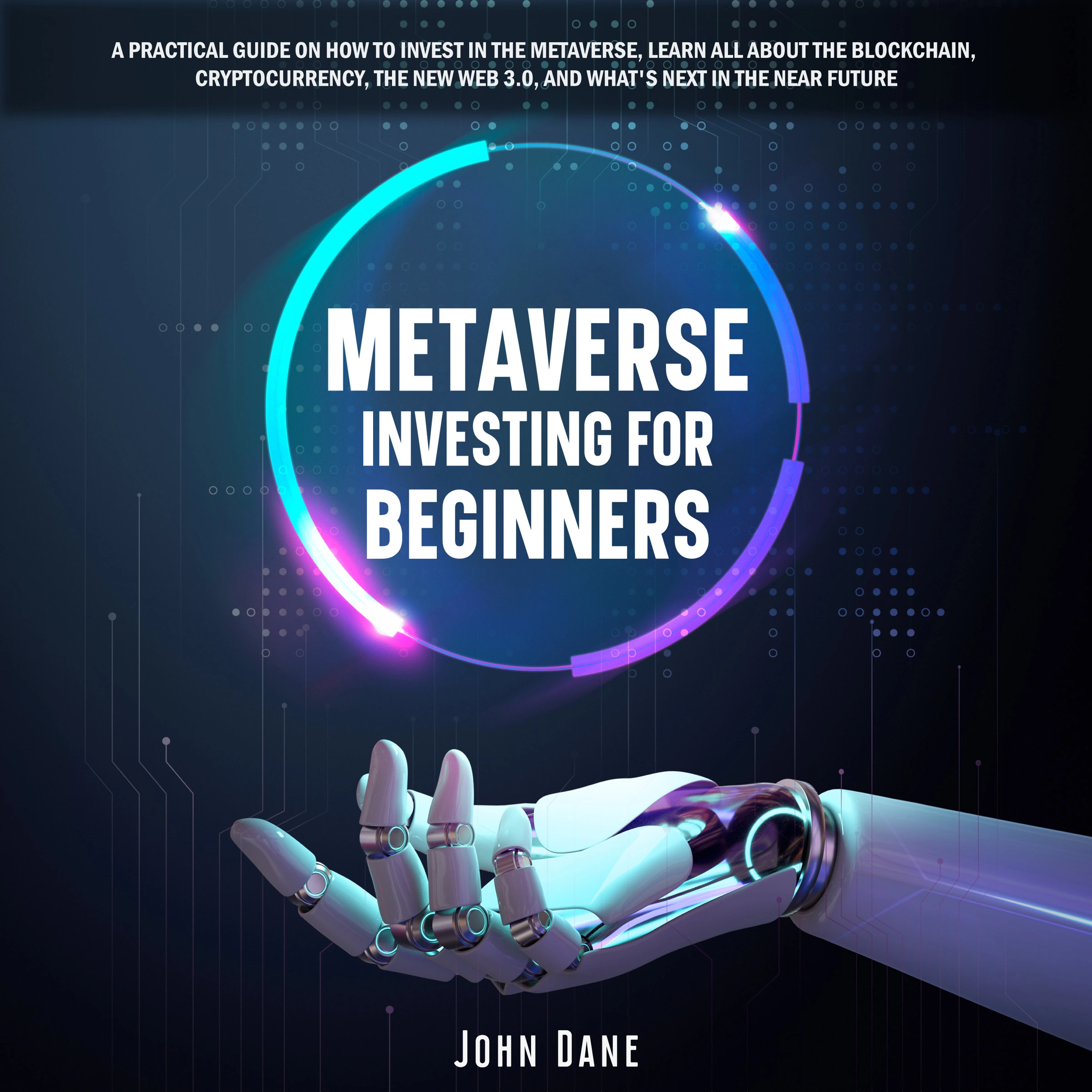 Metaverse investing for beginners: A practical guide on how to invest in the Metaverse, learn all about the Blockchain, Cryptocurrency, the new Web 3.0, and what's next in the near future by John Dane Audiobook