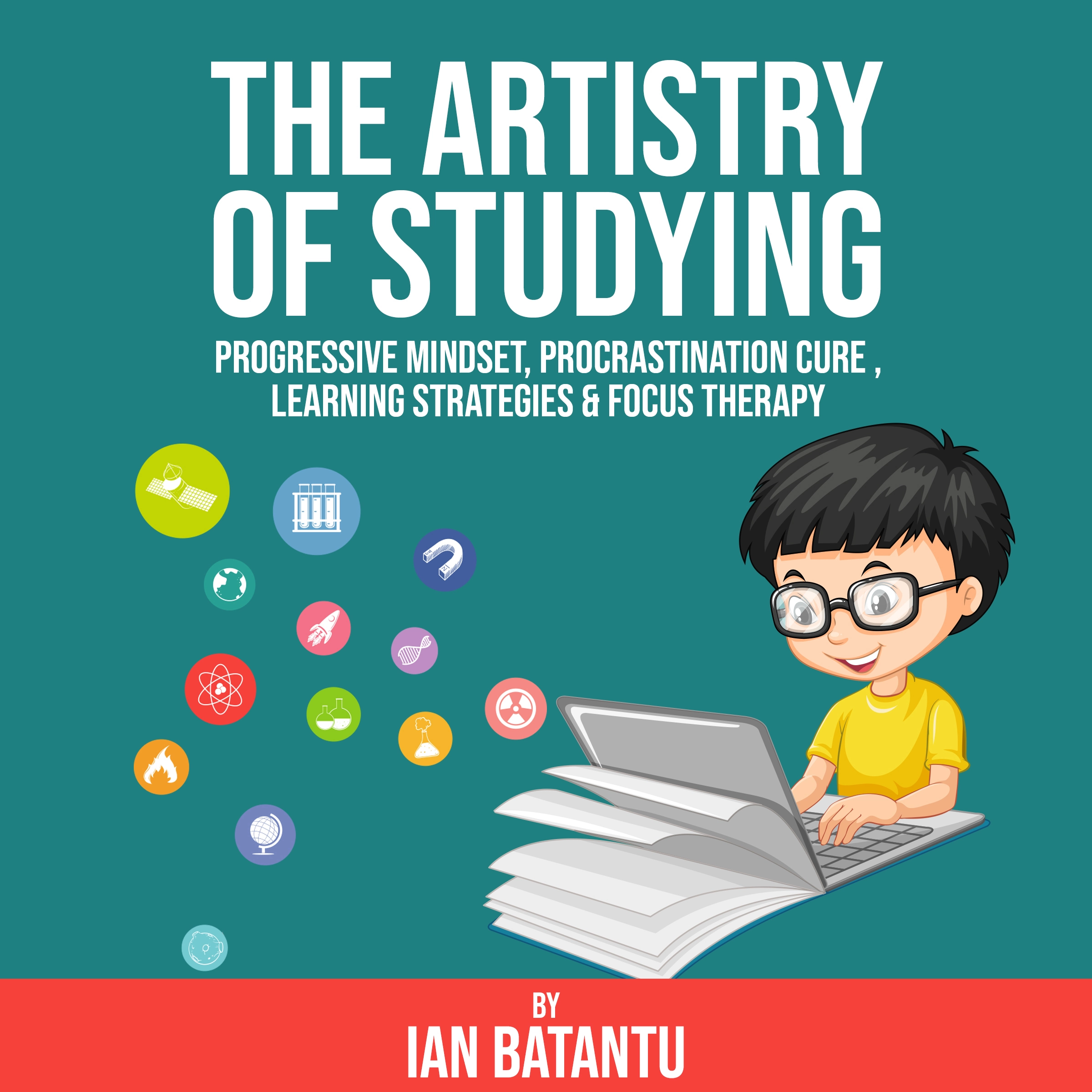 The Artistry Of Studying - Progressive Mindset, Procrastination Cure, Learning Strategies & Focus Therapy Audiobook by ian batantu
