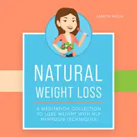 Natural Weight Loss: A Meditation Collection to Lose Weight with NLP Hypnosis Techniques Audiobook by Kameta Media