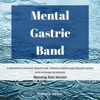 Mental Gastric Band: A Meditation for Rapid Weight Loss, Portion Control and Healthy Eating with Hypnosis Techniques (Relaxing Rain Version) Audiobook by Kameta Media