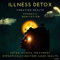 Illness Detox Audiobook by Vibration Health Hypnotic Meditation