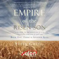 Empire of the Risen Son: A Treatise on the Kingdom of God-What it is and Why it Matters Audiobook by Steve Gregg