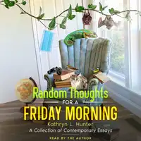 Random Thoughts for a Friday Morning Audiobook by Kathryn L. Hunter