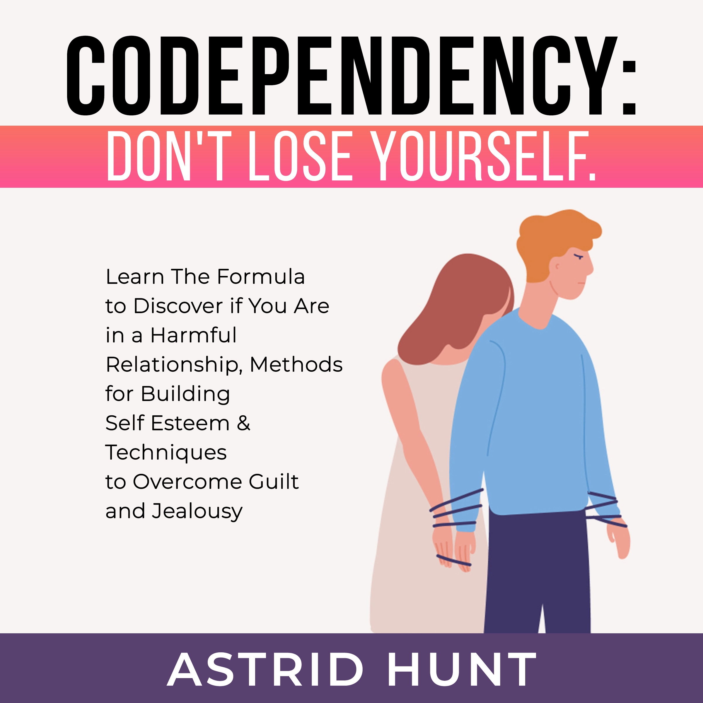 Codependency: Don't Lose Yourself by ASTRID HUNT