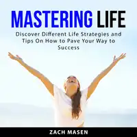 Mastering Life Audiobook by Zach Masen