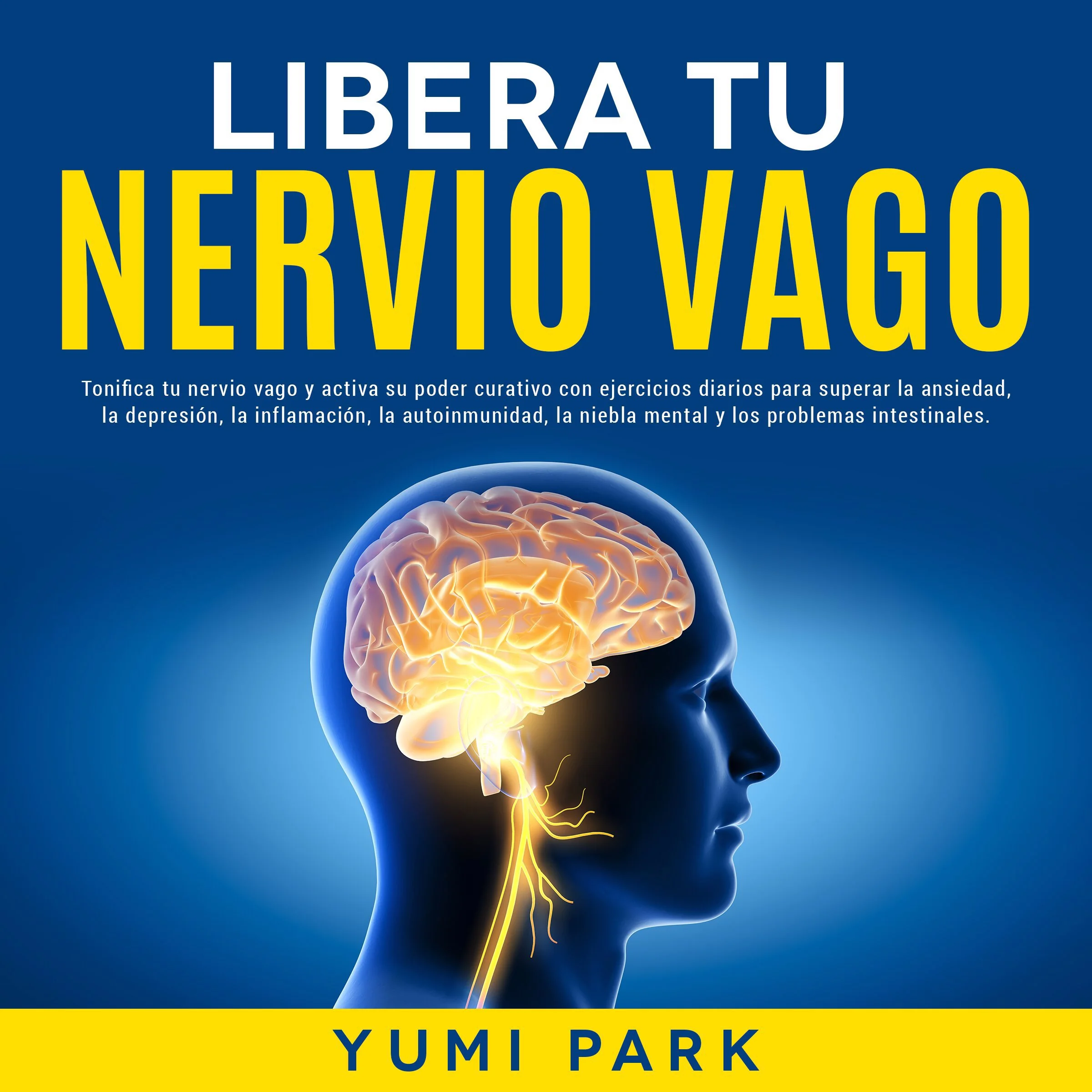 Libera Tu Nervio Vago: Tonifica tu nervio vago y activa su poder curativo con ejercicios diarios para superar la ansiedad, la depresión, la inflamación, la autoinmunidad, la niebla mental y los problemas intestinales. Audiobook by Yumi Park