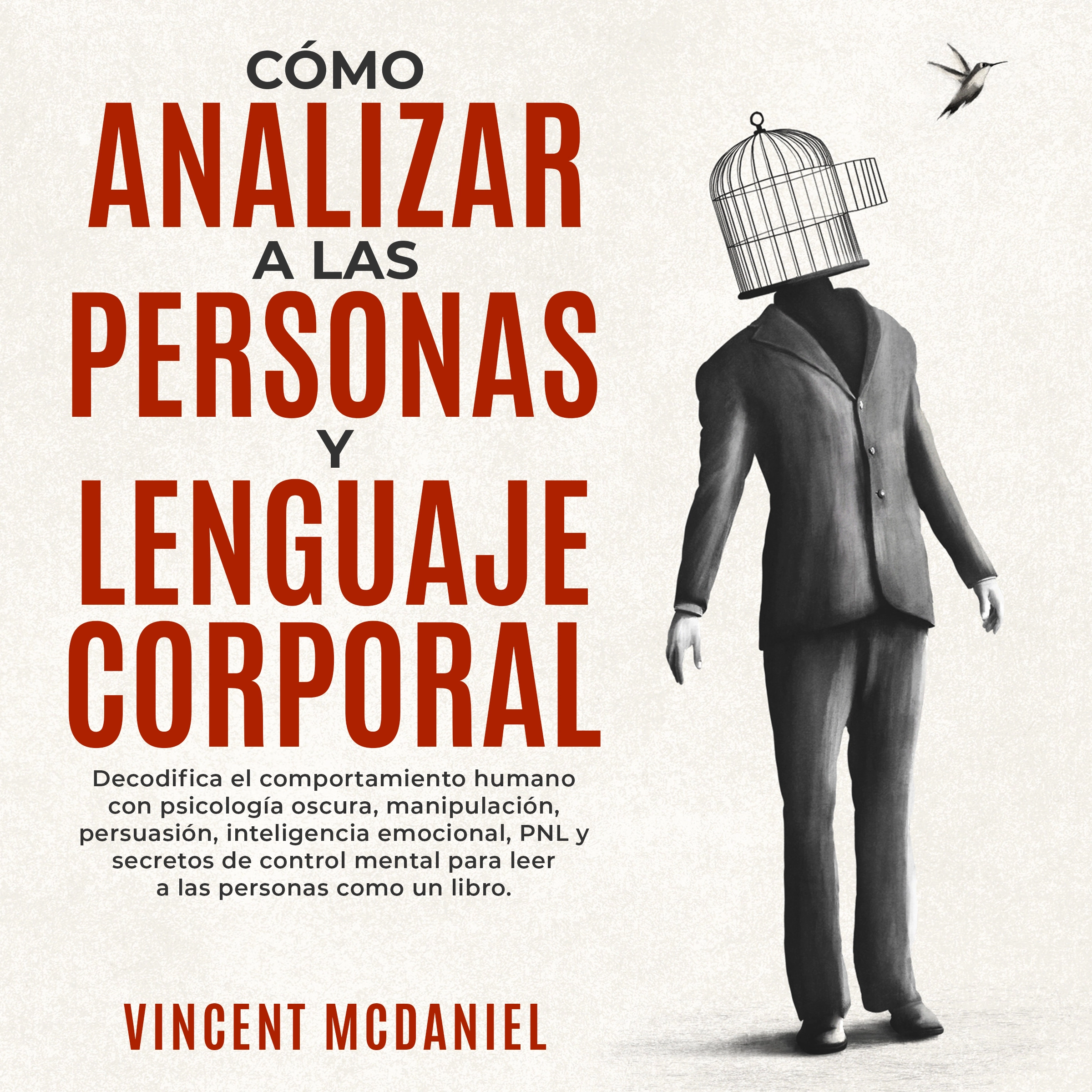 Cómo Analizar a Las Personas y Lenguaje Corporal: Decodifica el comportamiento humano con psicología oscura, manipulación, persuasión, inteligencia emocional, PNL y secretos de control mental para leer a las personas como un libro. by Vincent McDaniel Audiobook