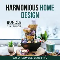 Harmonious Home Design Bundle, 2 in 1 Bundle Audiobook by Jian Ling