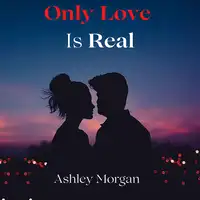 Only Love is Real Audiobook by Ashley Morgan