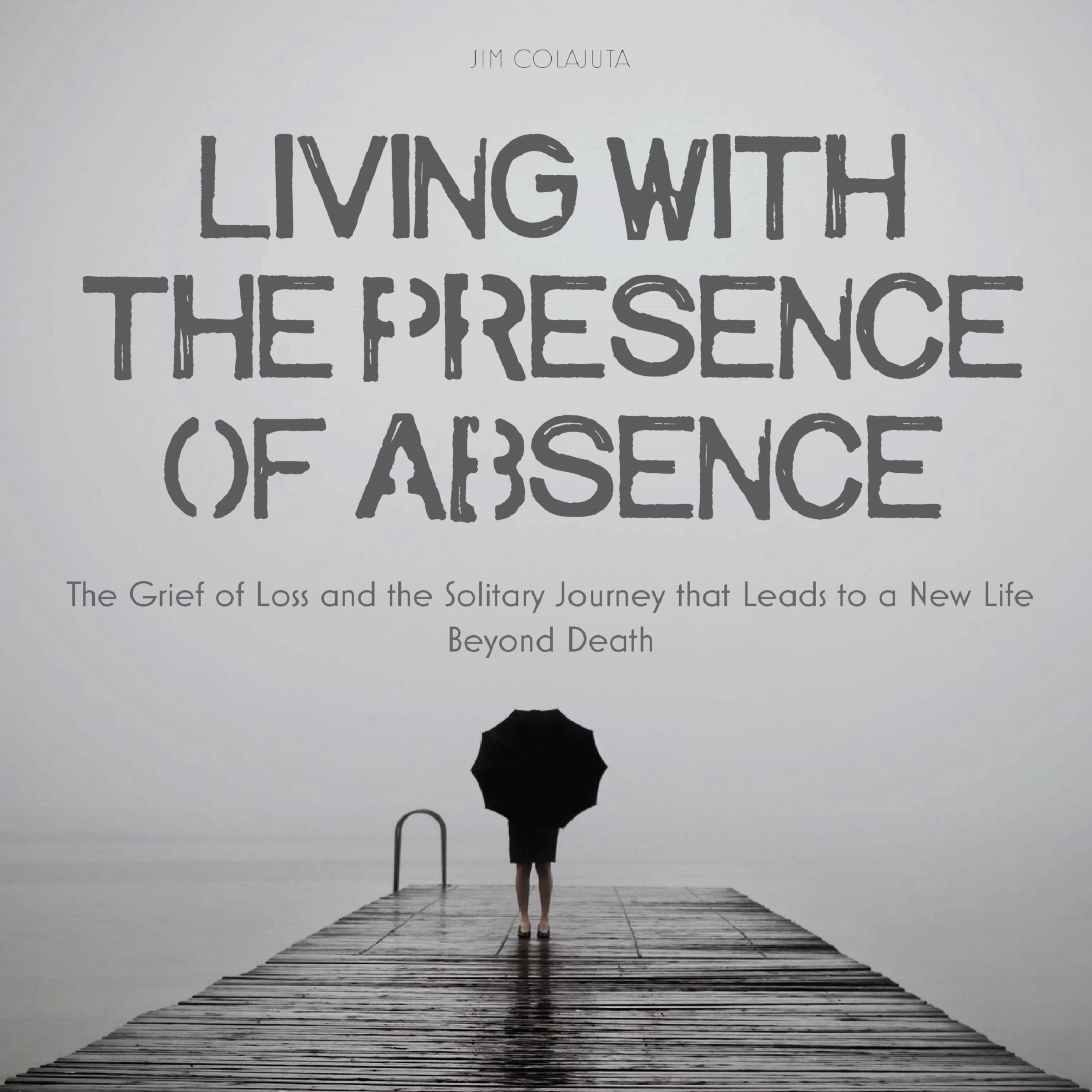 Living With The Presence Of Absence by Jim Colajuta Audiobook