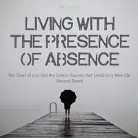 Living With The Presence Of Absence Audiobook by Jim Colajuta