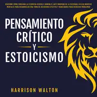 Pensamiento Crítico y Estoicismo: Descubre cómo funciona la filosofía estoica y domina el arte moderno de la felicidad. Utiliza modelos mentales para desarrollar una toma de decisiones efectiva y habilidades para resolver problemas Audiobook by Harrison Walton