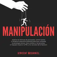 Manipulación: ¡Domina las técnicas de persuasión, control mental e influencia emocional altamente efectivas utilizando la psicología oscura, cómo analizar a las personas, el lenguaje corporal, la PNL y los secretos de la hipnosis! Audiobook by Vincent McDaniel