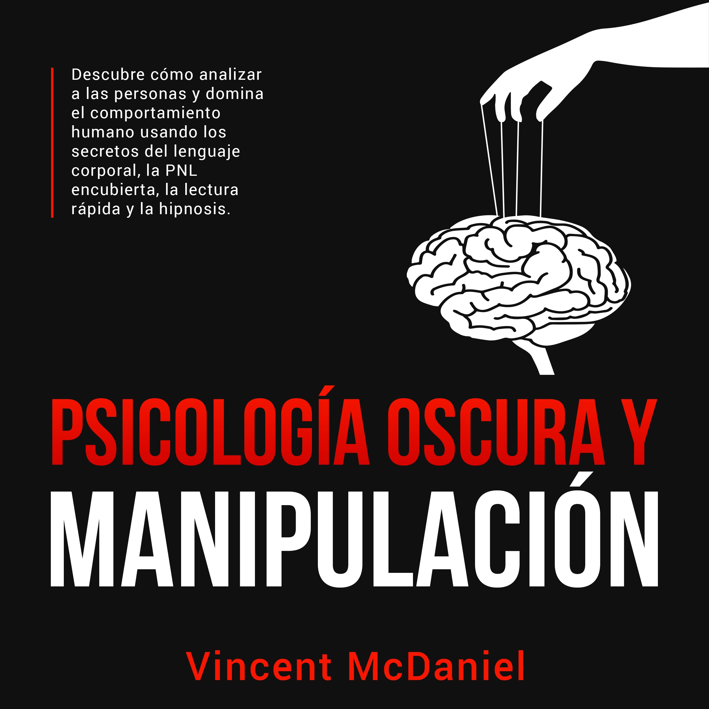 Psicología Oscura y Manipulación: Descubre cómo analizar a las personas y domina el comportamiento humano usando los secretos del lenguaje corporal, la PNL encubierta, la lectura rápida y la hipnosis. by Vincent McDaniel Audiobook