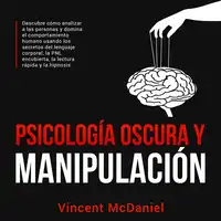 Psicología Oscura y Manipulación: Descubre cómo analizar a las personas y domina el comportamiento humano usando los secretos del lenguaje corporal, la PNL encubierta, la lectura rápida y la hipnosis. Audiobook by Vincent McDaniel