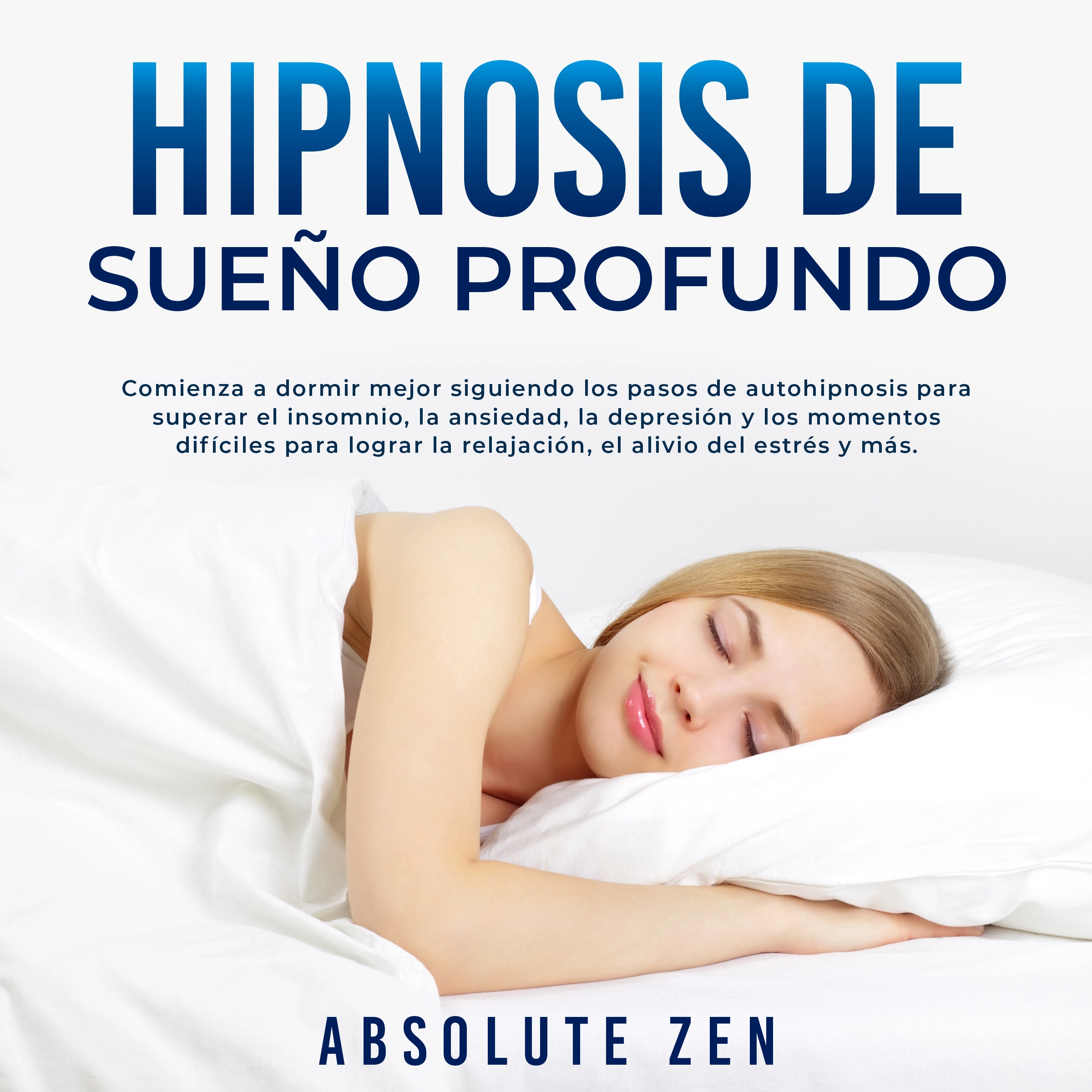 Hipnosis de Sueño Profundo: Comienza a dormir mejor siguiendo los pasos de autohipnosis para superar el insomnio, la ansiedad, la depresión y los momentos difíciles para lograr la relajación, el alivio del estrés y más. by Absolute Zen Audiobook