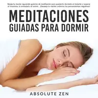 Meditaciones Guiadas Para Dormir: Relaja tu mente siguiendo guiones de meditación para quedarte dormido al instante y superar el insomnio, la ansiedad y el estrés. ¡Despeja tu mente y elimina los pensamientos negativos! Audiobook by Absolute Zen