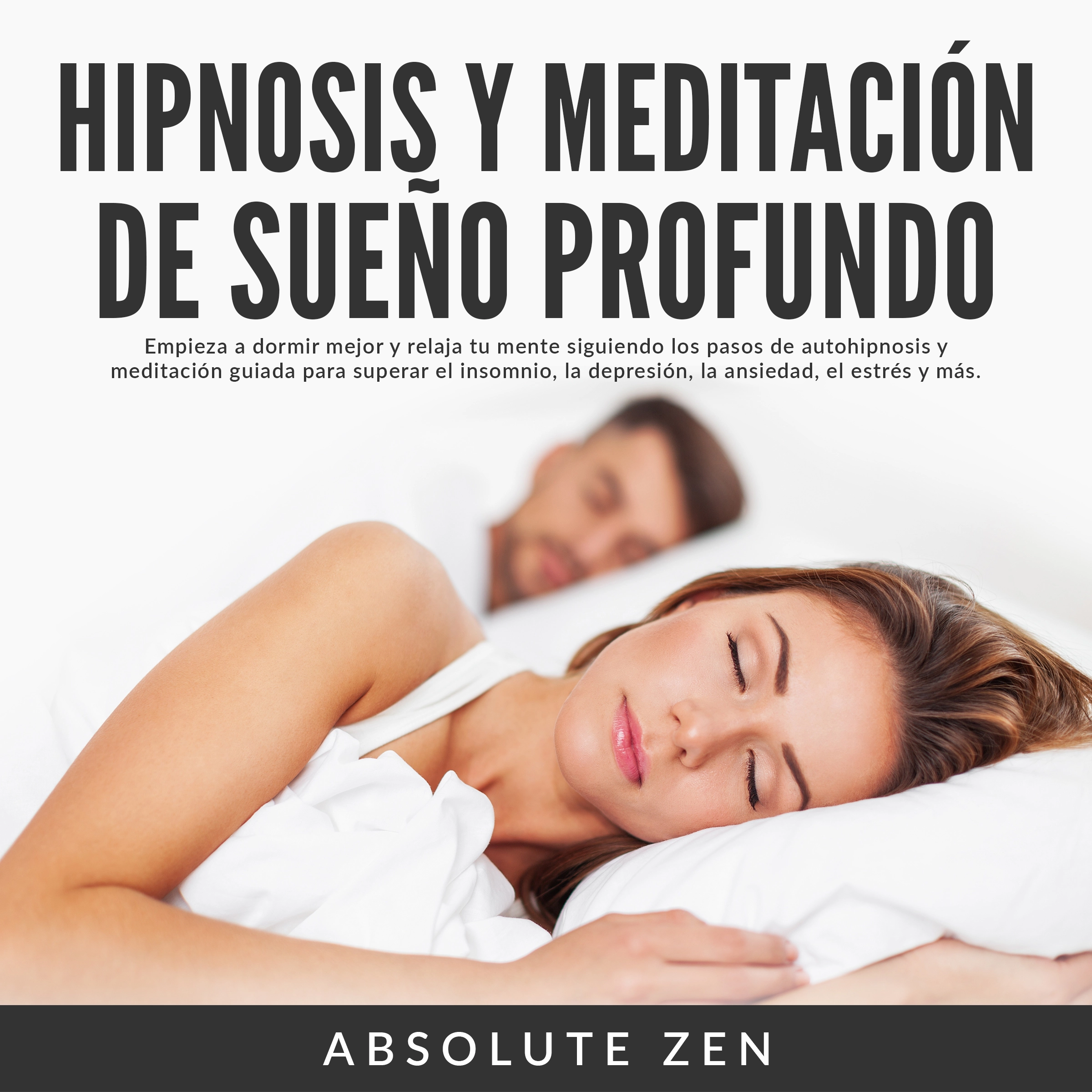 Hipnosis y Meditación de Sueño Profundo: Empieza a dormir mejor y relaja tu mente siguiendo los pasos de autohipnosis y meditación guiada para superar el insomnio, la depresión, la ansiedad, el estrés y más. Audiobook by Absolute Zen