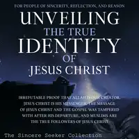 Unveiling The True Identity of Jesus Christ Audiobook by The Sincere Seeker Collection