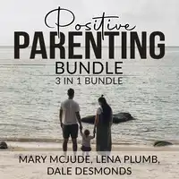 Positive Parenting Bundle, 3 in 1 Bundle Audiobook by Dale Desmonds