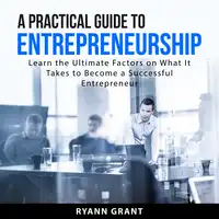 A Practical Guide to Entrepreneurship Audiobook by Ryann Grant