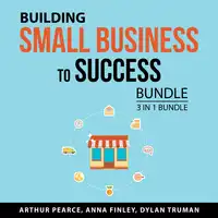 Building Small Business to Success Bundle, 3 in 1 Bundle Audiobook by Dylan Truman