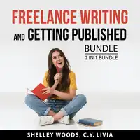 Freelance Writing and Getting Published Bundle, 2 in 1 Bundle Audiobook by C.Y. Livia