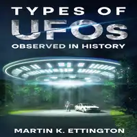 Types of UFOs Observed in History Audiobook by Martin K. Ettington