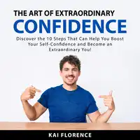 The Art of Extraordinary Confidence Audiobook by Kai Florence