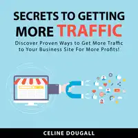 Secrets To Getting More Traffic Audiobook by Celine Dougall