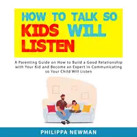 How to Talk So Kids Will Listen Audiobook by Philippa Newman