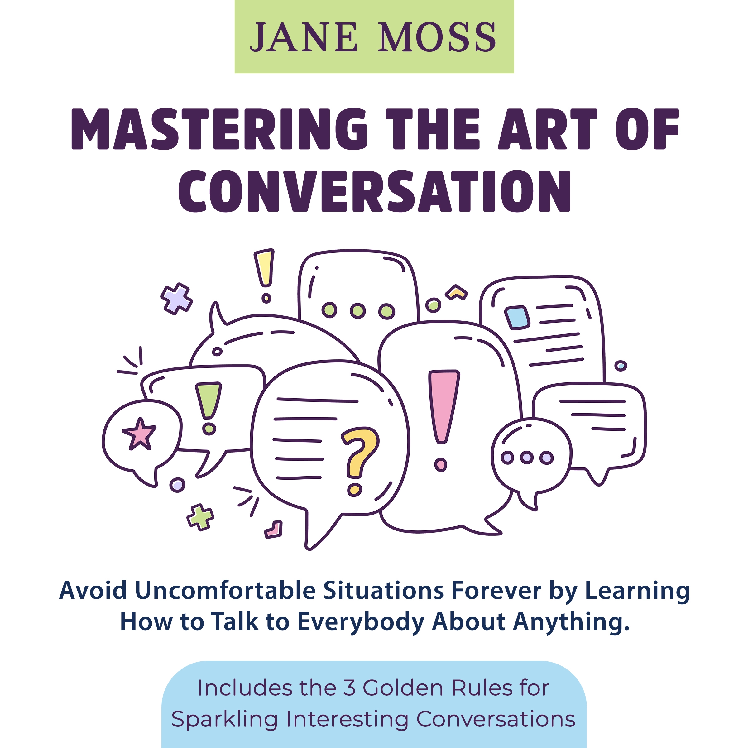 Mastering the Art of Conversation: Avoid Uncomfortable Situations Forever by Learning How to Talk to Everybody About Anything by Jane Moss Audiobook