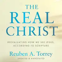 The Real Christ Audiobook by Reuben A. Torrey