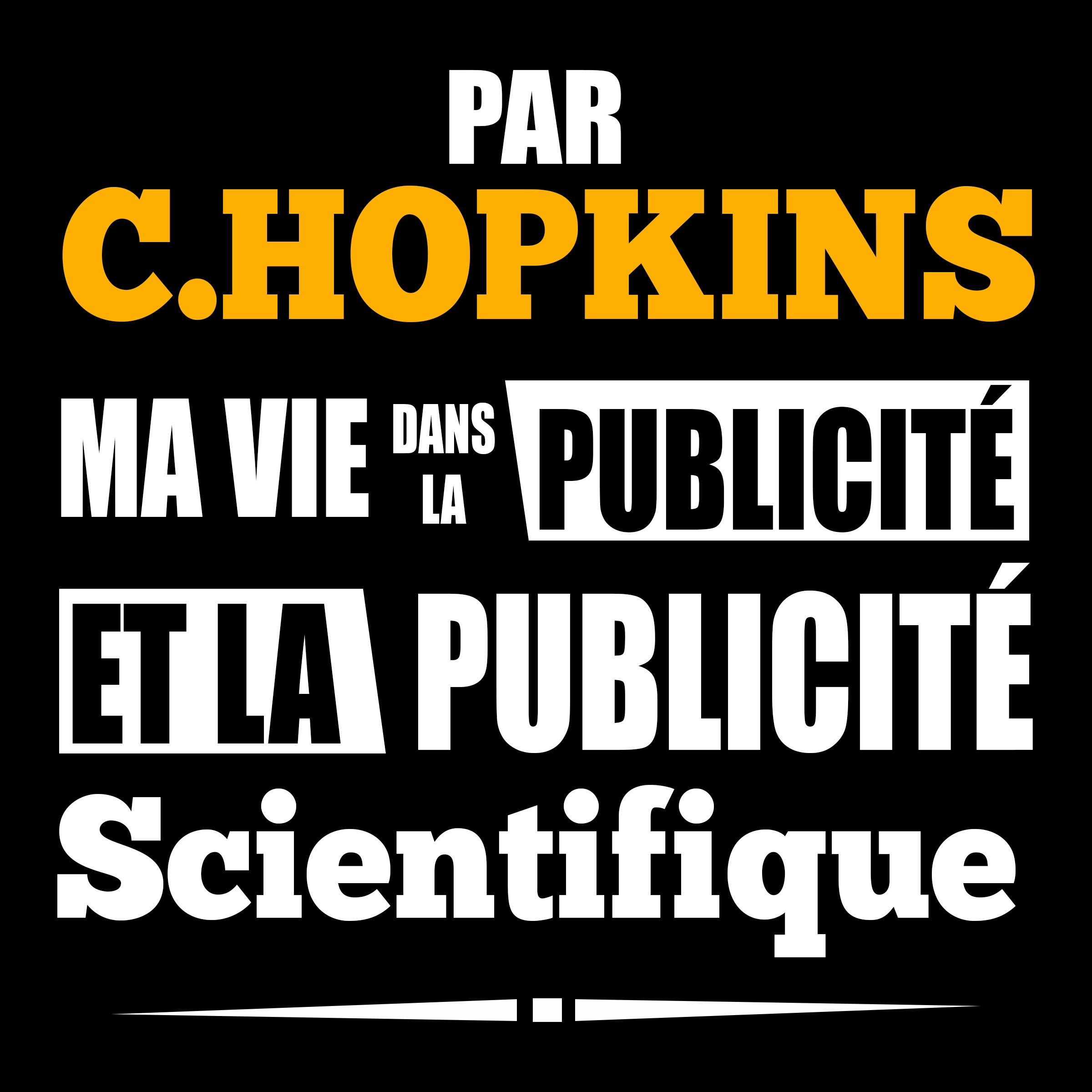 Ma Vie dans La Publicité et La Publicité Scientifique by C. Hopkins