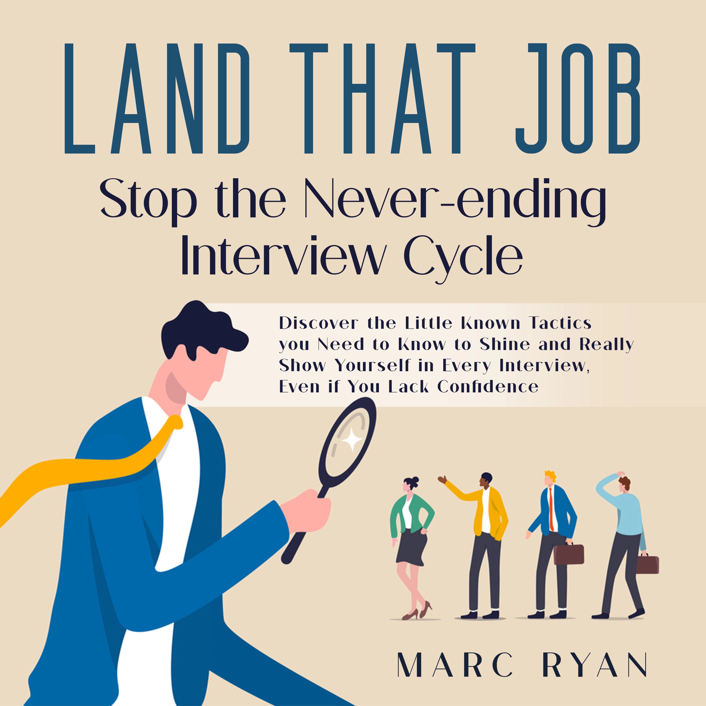 Land that Job: Stop the Never-ending Interview Cycle by Marc Ryan