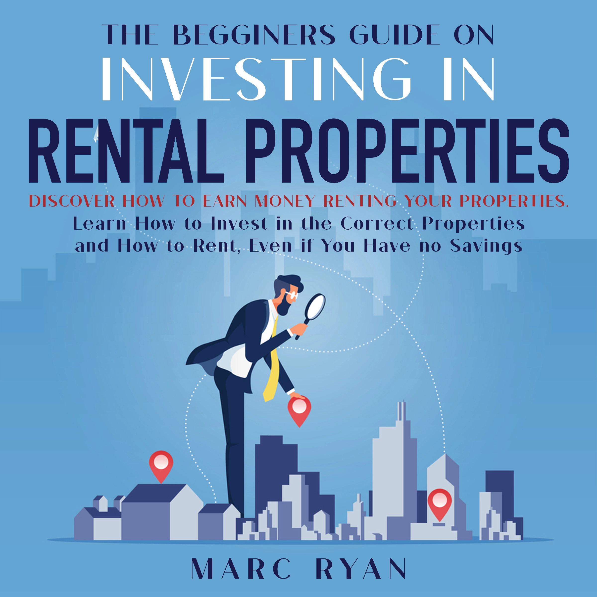 The Beginners Guide on Investing in Rental Properties: Discover How to Earn Money Renting Your Properties by Marc Ryan Audiobook