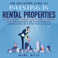 The Beginners Guide on Investing in Rental Properties: Discover How to Earn Money Renting Your Properties Audiobook by Marc Ryan